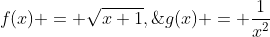 f(x) = \sqrt{x+1},\;g(x) = \frac{1}{x^2}