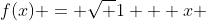 f(x) = \sqrt {1 + x} 