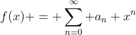 f(x) = \sum_{n=0}^{\infty} a_n x^n