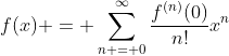 f(x) = \sum_{n = 0}^{\infty}\frac{f^{(n)}(0)}{n!}x^n
