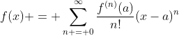 f(x) = \sum_{n = 0}^{\infty}\frac{f^{(n)}(a)}{n!}(x-a)^n
