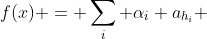 f(x) = \sum_i \alpha_i a_{h_i} 