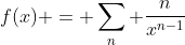 f(x) = \sum_n \frac{n}{x^{n-1}}