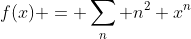 f(x) = \sum_n n^2 x^n