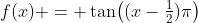 f(x) = \tan\bigl((x-\tfrac12)\pi\bigr)