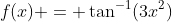 f(x) = \tan^{-1}({3x^2})