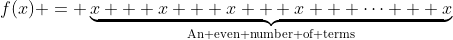 f(x) = \underbrace{x + x + x + x + \cdots + x}_{\text{An even number of terms}}