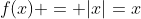 f(x) = |x|=x