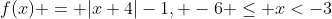 f(x) = |x+4|-1, -6 \leq x<-3