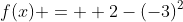 f(x) =  2-(-3)^2