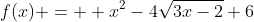 f(x) =  x^2-4\sqrt{3x-2}+6