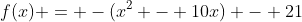 f(x) = -(x^2 - 10x) - 21