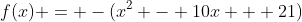 f(x) = -(x^2 - 10x + 21)