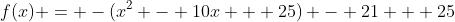 f(x) = -(x^2 - 10x + 25) - 21 + 25