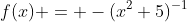 f(x) = -(x^2+5)^{-1}