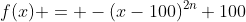f(x) = -(x-100)^{2n}+100