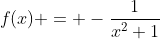 f(x) = -\frac{1}{x^2+1}