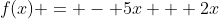 f(x) = - 5x + 2x