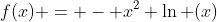 f(x) = - x^2 \ln (x)