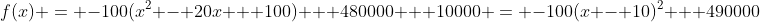 f(x) = -100(x^2 - 20x + 100) + 480000 + 10000 = -100(x - 10)^2 + 490000