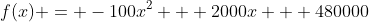 f(x) = -100x^2 + 2000x + 480000