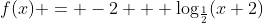 f(x) = -2 + \log_{\frac{1}{2}}(x+2)