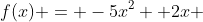 f(x) = -5x^2 +2x 
