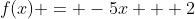 f(x) = -5x + 2