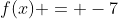f(x) = -7