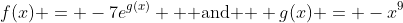 f(x) = -7e^{g(x)} \text{  and  } g(x) = -x^9