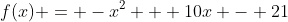 f(x) = -x^2 + 10x - 21