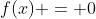 f(x) = 0