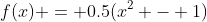 f(x) = 0.5(x^2 - 1)