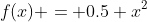 f(x) = 0.5 x^2