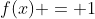 f(x) = 1