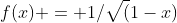 f(x) = 1/\sqrt(1-x)