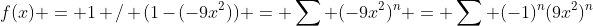 f(x) = 1 / (1-(-9x^2)) = \sum (-9x^2)^n = \sum (-1)^n(9x^2)^n
