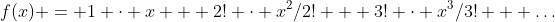 f(x) = 1 \cdot x + 2! \cdot x^2/2! + 3! \cdot x^3/3! + \dots