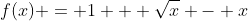 f(x) = 1 + \sqrt{x} - x