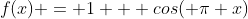 f(x) = 1 + cos( \pi x)