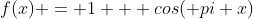 f(x) = 1 + cos( pi x)