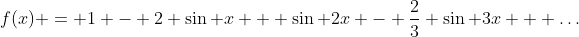 f(x) = 1 - 2 \sin x + \sin 2x - \frac{2}{3} \sin 3x + \dots