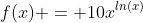 f(x) = 10x^{ln(x)}
