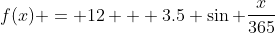 f(x) = 12 + 3.5 \sin {\frac{x}{365}}