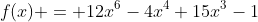 f(x) = 12x^6-4x^4+15x^3-1