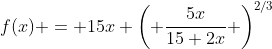 f(x) = 15x \left( \frac{5x}{15+2x} \right)^{2/3}
