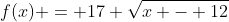 f(x) = 17 \sqrt{x - 12}