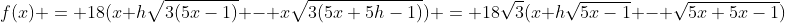 f(x) = 18(x+h\sqrt{3(5x-1)} - x\sqrt{3(5x+5h-1)}) = 18\sqrt{3}(x+h\sqrt{5x-1} - \sqrt{5x+5x-1})