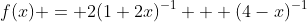 f(x) = 2(1+2x)^{-1} + (4-x)^{-1}