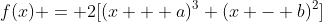 f(x) = 2[(x + a)^3 (x - b)^2]